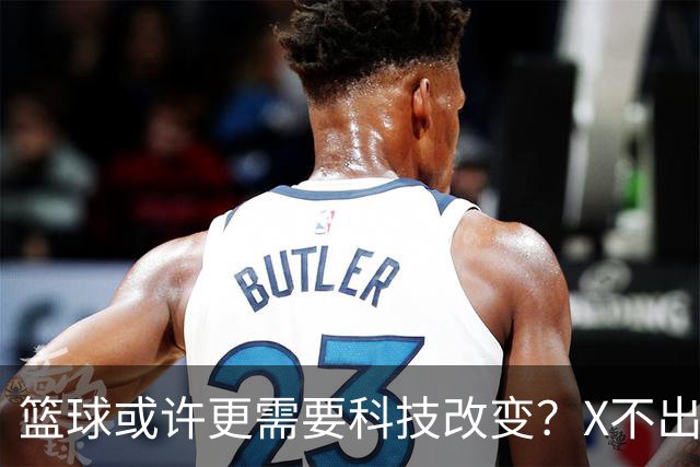 篮球或许更需要科技改变？X不出界将作古 KD踩线一生之憾或有弥补